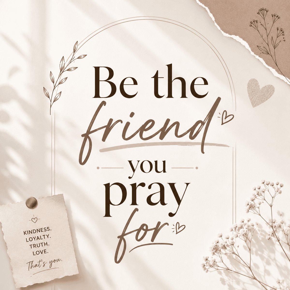 BE THE FRIEND YOU PRAY FOR