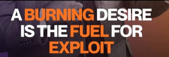 A BURNING DESIRE IS THE FUEL FOR EXPLOIT