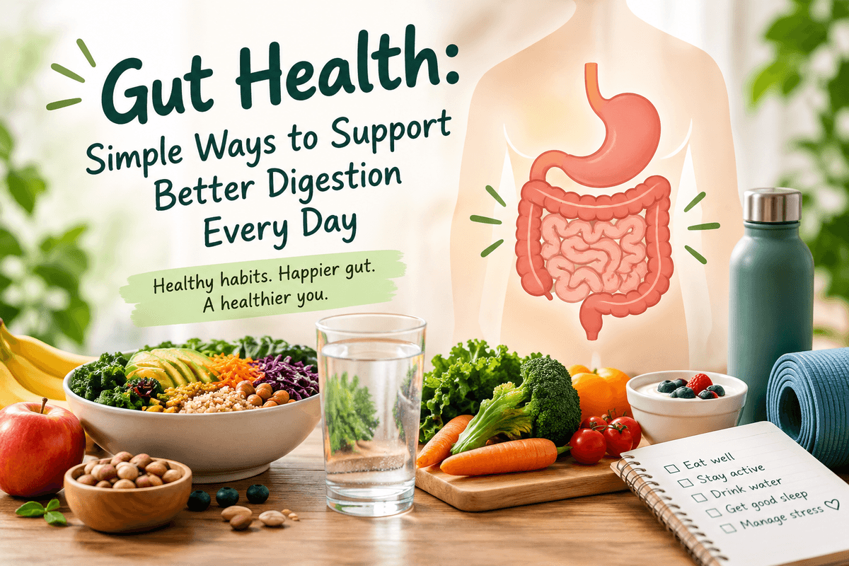 Gut Health: Simple Ways to Support Better Digestion Every Day